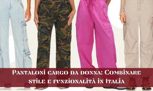 Pantaloni cargo da donna: Combinare stile e funzionalità in Italia